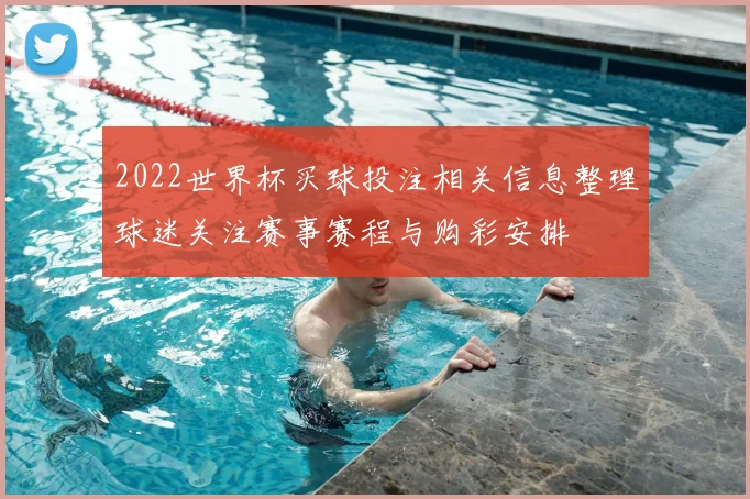 2022世界杯买球投注相关信息整理球迷关注赛事赛程与购彩安排