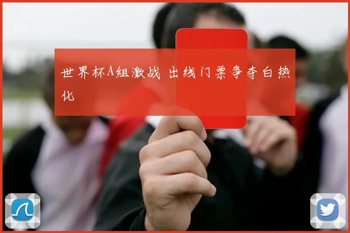 世界杯A组激战 出线门票争夺白热化