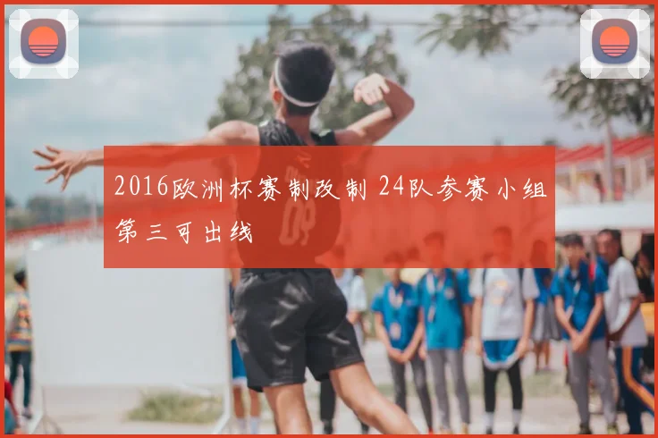 2016欧洲杯赛制改制 24队参赛小组第三可出线