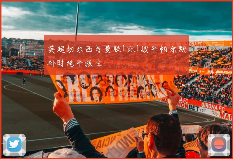 英超切尔西与曼联1比1战平帕尔默补时绝平救主